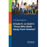  Study Guide for Ursula K. Le Guin's Ones Who Walk Away From Omelas – Cengage Learning Gale