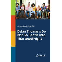  Study Guide for Dylan Thomas's Do Not Go Gentle Into That Good Night – Cengage Learning Gale