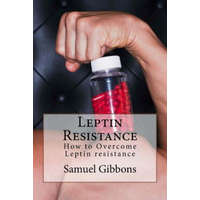 Leptin Resistance: How to Overcome Leptin Resistance – Samuel Gibbons