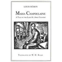  Maria Chapdelaine: A Tale of the Lake St. John Country: Illustrated – Louis Hemon,W H Blake