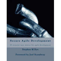  Secure Agile Development: 25 Security User Stories for Secure Agile – Stephen M Dye