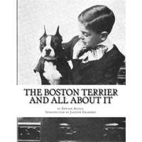  The Boston Terrier and All About It – Edward Axtell,Jackson Chambers