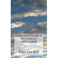  RERUM NOVARUM On Capital and Labor – Pope Leo XIII