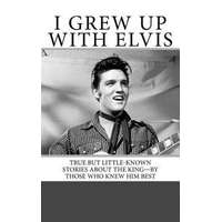  I Grew Up with Elvis: True but Little-Known Stories About the King-By Those Who Knew Him Best – Nancy Anderson,Armand Archerd,Cliff Gleaves