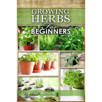  Growing Herbs for Beginners: How to Grow Low cost Indoor and Outdoor Herbs in containers, for Profit or for health benefits at home, Simple Basic R – Benjamin Green