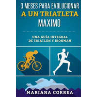  3 MESES PARA EVOLUCIONAR a UN TRIATLETA MAXIMO: UNA GUIA INTEGRAL De TRIATLON Y IRONMAN – Mariana Correa