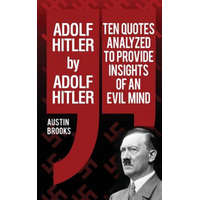  Adolf Hitler by Adolf Hitler: Ten quotes analyzed to provide insights of an evil mind. – Austin Brooks