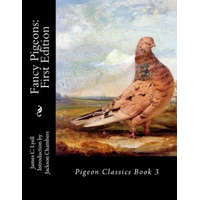  Fancy Pigeons: First Edition: Pigeon Classics Book 3 – James C Lyell,Jackson Chambers