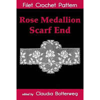  Rose Medallion Scarf End Filet Crochet Pattern: Complete Instructions and Chart – Olive F Ashcroft,Claudia Botterweg