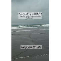  Always Unstable: Bipolar and Hospitalisation: A Memoir – Meghan Shultz