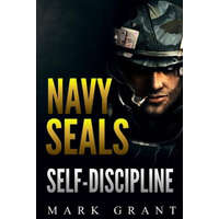  Navy Seals: Self-Discipline: Training and Self-Discipline to Become Tough Like A Navy SEAL: Self Confidence, Self Awareness, Self – Mark Grant