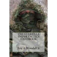  The Guerrilla Sniper Tactics Handbook – Roy a Woodall Jr