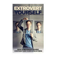  Extrovert Yourself: How To Become Extrovert, Confident And Overcome Shyness – Jack Daniels