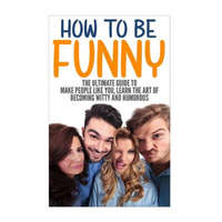  How to Be Funny: The Ultimate Guide to Make People Like You, Learn the Art of Becoming Witty and Humorous – Jack Daniels