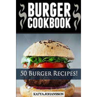  Burger Cookbook: Top 50 Burger Recipes (Using Meat, Chicken, Fish, Cheese, Veggies And Much More) – Katya Johansson