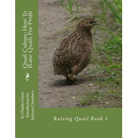  Quail Culture: How To Raise Quails For Profit: Raising Quail Book 1 – Charles Gross,Jackson Chambers