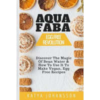  Aquafaba: Egg Free Revolution: Discover The Magic Of Bean Water & How To Use It To Make Vegan, Egg Free Recipes – Katya Johansson