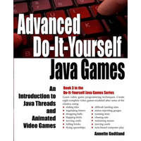 Advanced Do-It-Yourself Java Games: An Introduction to Java Threads and Animated Video Games – Annette Godtland
