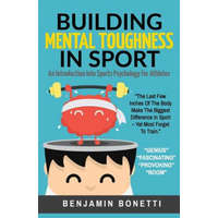 Building Mental Toughness In Sport: An Introduction Into Sports Psychology For Athletes – Benjamin P Bonetti