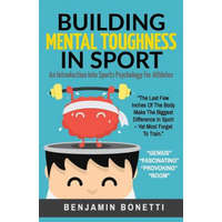  Building Mental Toughness In Sport: An Introduction Into Sports Psychology For Athletes – Benjamin P Bonetti