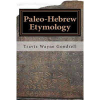  Paleo-Hebrew Etymology – Travis Wayne Goodsell,Travis Wayne Goodsell