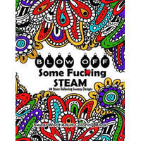 Swear Word Adult Coloring Book: Blow Off Some Fuc*ing Steam 40 Stress Relieving Sweary Designs: Release Your Anger With The Best Swear Word Relief Boo – Swear Words Coloring Books