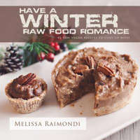  Have a Winter Raw Food Romance: Raw Vegan Recipes for Cozy Winter Months – Melissa Raimondi