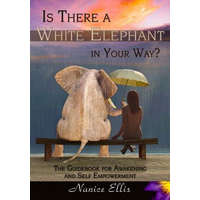 Is There a White Elephant in Your Way?: The Guidebook for Awakening and Self Empowerment – Nanice Ellis