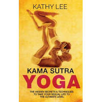 Kama Sutra Yoga: The Hidden Secrets & Techniques to take your sexual life to the ultimate level (Color Images, Sexual positions, Hot Ta – Kathy Lee