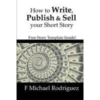  How to Write, Publish & Sell Your Short Story: Free Short Story Template Inside! – F Michael Rodriguez