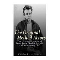  The Original Method Actors: The Lives and Legacies of James Dean, Marlon Brando, and Montgomery Clift – Charles River Editors