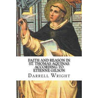 Faith and Reason in St. Thomas Aquinas According to Etienne Gilson: An Introduction to Christian Philosophy – Darrell Wright