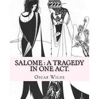  Salome: a tragedy in one act. By: Oscar Wilde, Drawings By: Aubrey Beardsley: Aubrey Vincent Beardsley (21 August 1872 - 16 Ma – Oscar Wilde,Aubrey Beardsley