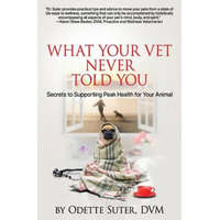  What Your Vet Never Told You: Secrets to Supporting Peak Health for Your Animal – Odette Suter DVM