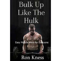  Bulk Up Like the Hulk: Easy Muscle Mass for Everyone – Ron Kness