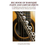 Big Book of Baroque Flute and Guitar Duets: 57 delightful pieces featuring the music of Bach, Corelli, Handel, Purcell, Telemann and Vivaldi – Mark Phillips