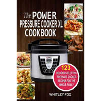  The Power Pressure Cooker XL Cookbook: 123 Delicious Electric Pressure Cooker Recipes For The Whole Family – Whitley Fox