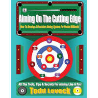  Aiming On The Cutting Edge: How To Develop A Precision Aiming System For Pocket Billiards! – Todd Leveck