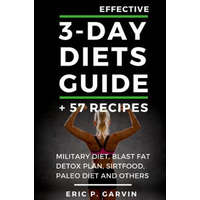  Effective 3-Day Diets Guide + 57 Recipes: Military Diet, Blast Fat Detox Plan, Sirtfood, Super food Liver Detox, Paleo diet and others – Eric P Garvin