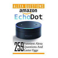  Amazon Echo Dot: 259 Funniest Alexa Questions And Easter Eggs: (2nd Generation, Amazon Echo, Dot, Echo Dot, Amazon Echo User Manual, Ec – Adam Strong