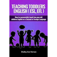  Teaching Toddlers English (ESL, EFL): How to teach two-year-old children English as a Second or Foreign Language – Shelley Ann Vernon