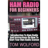  Ham Radio For Beginners: Introduction To Ham Radio And Instrustions On How To Start Your Own Radio Station: (Survival Communication, Self Relia – Tom Wolford