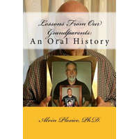  Lessons From Our Grandparents: An Oral History: Lessons From Our Grandparents: An Oral History. Interviews with grandparents who share their life les – Dr Alvin a Plexico Jr