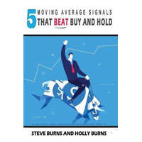  5 Moving Average Signals That Beat Buy and Hold: Backtested Stock Market Signals – Steve Burns,Holly Burns