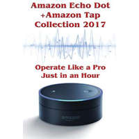  Amazon Echo Dot + Amazon Tap Collection 2017: Operate Like a Pro Just in an Hour: (Amazon Dot For Beginners, Amazon Dot User Guide, Amazon Dot Echo) – Phillip Mackein