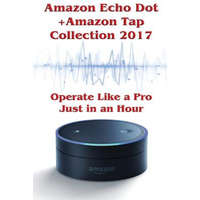 Amazon Echo Dot + Amazon Tap Collection 2017: Operate Like a Pro Just in an Hour: (Amazon Dot For Beginners, Amazon Dot User Guide, Amazon Dot Echo) – Phillip Mackein