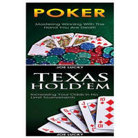 Poker & Texas Holdem: Mastering Winning with the Hand You Are Dealt! & Increasing Your Odds in No Limit Tournaments! – Joe Lucky