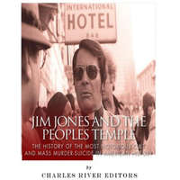  Jim Jones and the Peoples Temple: The History of the Most Notorious Cult and Mass Murder-Suicide in American History – Charles River Editors