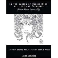  In the Garden of Uncondition-All Love and Pleasure: Flower Fae at Various Play: A Cosmic Erotic Adult Coloring Book & Pages – Elisa V Jimenez,Nathan Windsor