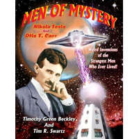  Men Of Mystery: Nikola Tesla and Otis T. Carr: Weird Inventions Of The Strangest Men Who Ever Lived! – Timothy Green Beckley,Tim R Swartz